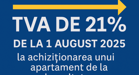 Modificări Fiscale începând cu 1 August 2025: TVA-ul pentru achizițiile imobiliare crește la 21%